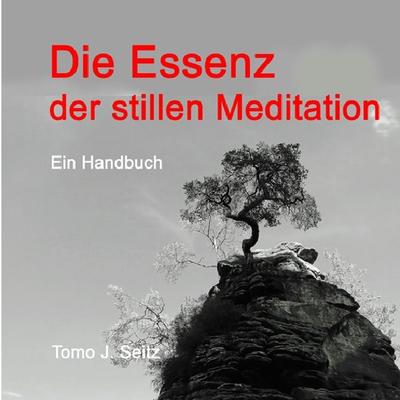Die Essenz der stillen Meditation, Taschenbuch von Tomo J. Seitz, Epubli, 978-3-8197-9764-4