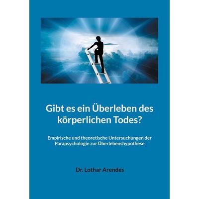 Gibt es ein Überleben des körperlichen Todes?, Taschenbuch von Lothar Arendes, BoD – Books on Demand, 978-3-7578-7975-4