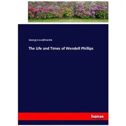 The Life and Times of Wendell Phillips, Belletristik von George Lowell Austin