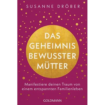 Das Geheimnis bewusster Mütter, Taschenbuch von Susanne Dröber, Goldmann, 978-3-442-22387-9