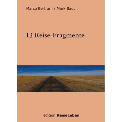 13 Reise-Fragmente, Gebundene Ausgabe von Marco Bertram,Mark Bauch, BoD – Books on Demand, 978-3-8330-0661-6