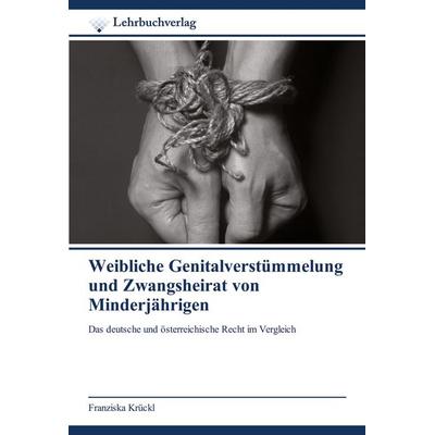 Weibliche Genitalverstümmelung und Zwangsheirat von Minderjährigen, Taschenbuch von Franziska Krückl, Lehrbuchverlag, 978-620-0-44851-4
