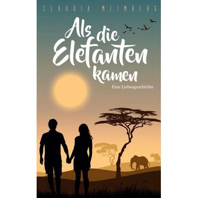 Als die Elefanten kamen, Taschenbuch von Claudia Meimberg, BoD – Books on Demand, 978-3-7519-9683-9