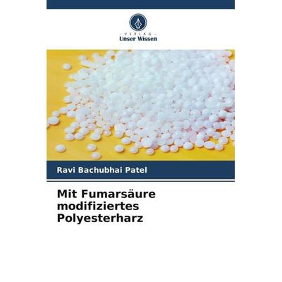 Mit Fumarsäure modifiziertes Polyesterharz, Taschenbuch von Ravi Bachubhai Patel, Verlag Unser Wissen, 978-620-5-74103-0