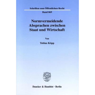 Normvermeidende Absprachen zwischen Staat und Wirtschaft., Taschenbuch von Tobias Köpp, Duncker & Humblot, 978-3-428-10633-2