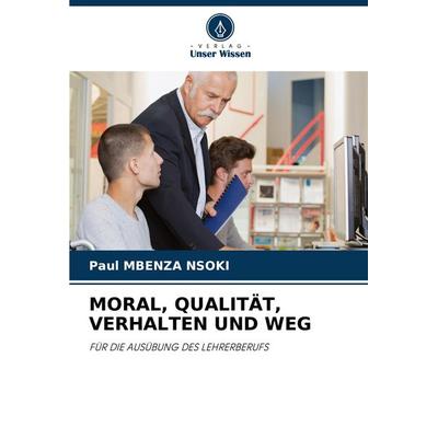 Moral, Qualität, Verhalten und Weg, Taschenbuch von Paul Mbenza Nsoki, Verlag Unser Wissen, 978-620-8-14668-9
