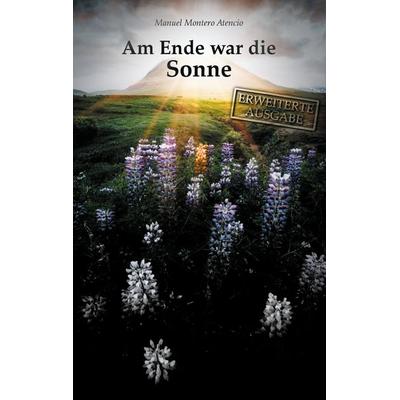 Am Ende war die Sonne, Taschenbuch von Manuel Montero Atencio, BoD – Books on Demand, 978-3-7597-0629-4
