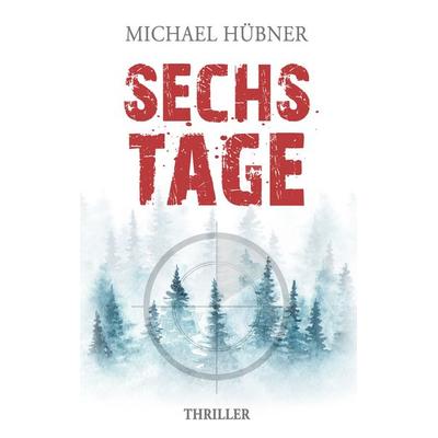 Sechs Tage: Thriller, Taschenbuch von Michael Hübner, BoD – Books on Demand, 978-3-7504-3291-8