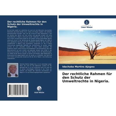 Der rechtliche Rahmen für den Schutz der Umweltrechte in Nigeria., Taschenbuch von Idachaba Martins Ajogwu, Verlag Unser Wissen, 978-620-4-32703-7