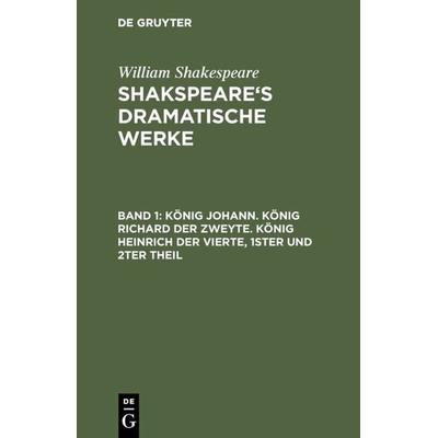 König Johann. König Richard der Zweyte. König Heinrich der Vierte. Theil 1 und 2, Gebundene Ausgabe von William Shakespeare, De Gruyter,