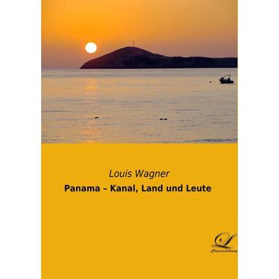 Panama - Kanal, Land und Leute, Taschenbuch von Louis Wagner, Classic Library, 978-3-946535-34-8