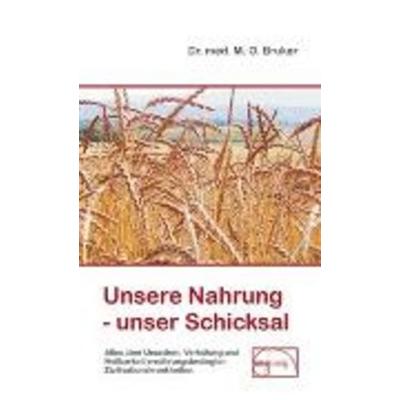 Unsere Nahrung - unser Schicksal, Gebundene Ausgabe von Max Otto Bruker, Emu-Verlags- und Vertriebsgesellschaft Ernährung-Medizin-Umwelt