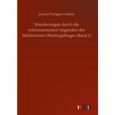 Wanderungen durch die interessantesten Gegenden des Sächsischen Obererzgebirges (Band 1), Gebundene Ausgabe von Johann Traugott Lindner, Outlook,