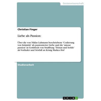 Liebe als Passion:, Taschenbuch von Christian Finger, GRIN, 978-3-640-60005-2