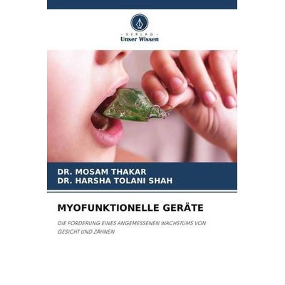 MYOFUNKTIONELLE GERÄTE, Taschenbuch von Mosam Thakar,Harsha Tolani Shah, Verlag Unser Wissen, 978-620-5-41054-7