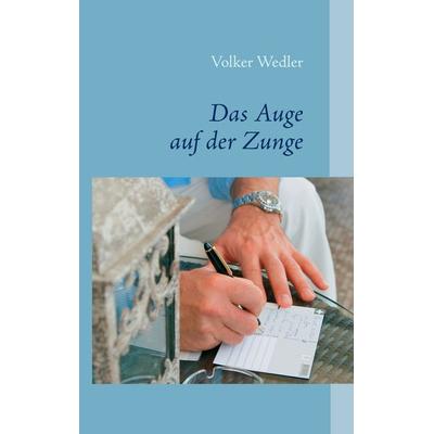 Das Auge auf der Zunge, Gebundene Ausgabe von Volker Wedler, BoD – Books on Demand, 978-3-8423-9125-3