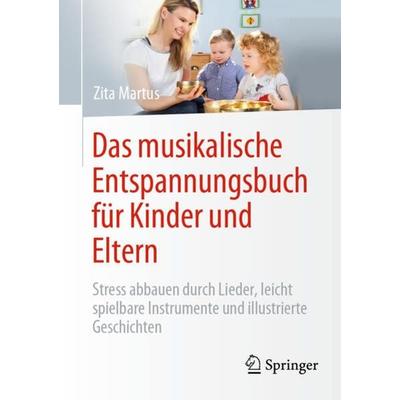 Das musikalische Entspannungsbuch für Kinder und Eltern, Taschenbuch von Zita Martus, Springer Berlin, 978-3-662-62813-3