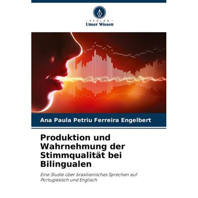 Produktion und Wahrnehmung der Stimmqualität bei Bilingualen, Taschenbuch von Ana Paula Petriu Ferreira Engelbert, Verlag Unser Wissen,