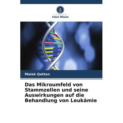 Das Mikroumfeld von Stammzellen und seine Auswirkungen auf die Behandlung von Leukämie, Taschenbuch von Malak Qattan, Verlag Unser Wissen,