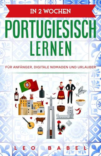 Leo Babel - In 2 Wochen Portugiesisch lernen - Portugiesisch für Anfänger, Digitale Nomaden und Urlauber: Der Sprachführer für die Reise und Alltag. Mit Übungen Grammatik, Grundwortschatz und Aussprache lernen - Preis vom 09.10.2026 07:28:09 h