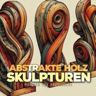 Abstrakte Holz Skulpturen Malbuch für Erwachsene, Taschenbuch von Monsoon Publishing,Musterstück Grafik, Epubli, 978-3-7598-0377-1