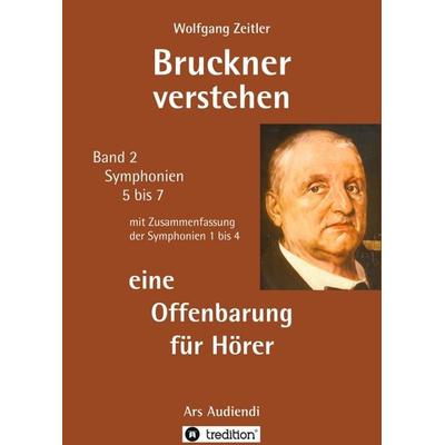 Bruckner verstehen 2 - eine Offenbarung für Hörer: für Laien ohne Notenkenntnisse, mit Gebärdengestalt (Melomorphose) für meditative Verkörperung,