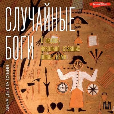 Sluchaynye bogi. O lyudyah, nevolno stavshih bozhestvami - Anna Della Subin, Audio, 9785171675080