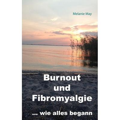 Burnout und Fibromyalgie.... wie alles begann, Taschenbuch von Melanie May, BoD – Books on Demand, 978-3-7448-8247-7