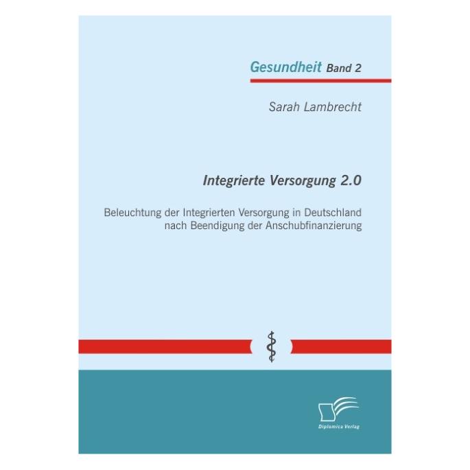 Diplomica Integrierte Versorgung 2.0: Beleuchtung der Integrierten Versorgung in Deutschland nach Beendigung d (Deutsch, Softcover, Sarah Lambrecht) (55518388)