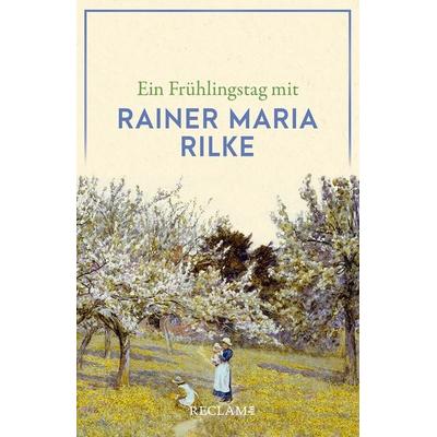 Ein Frühlingstag mit Rainer Maria Rilke, Taschenbuch von , Reclam, Philipp, 978-3-15-014485-5