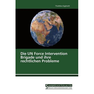 Die UN Force Intervention Brigade und ihre rechtlichen Probleme, Taschenbuch von Thaddäus Egghardt, Saarbrücker Verlag für Rechtswissenschaften,