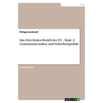 Das Drei-Säulen-Modell der EU - Säule 2: Gemeinsame Außen- und Sicherheitspolitik, Taschenbuch von Philipp Kardinahl, GRIN, 978-3-640-23543-8