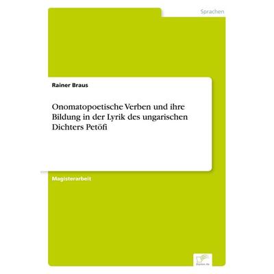 Onomatopoetische Verben und ihre Bildung in der Lyrik des ungarischen Dichters Petöfi, Taschenbuch von Rainer Braus, GRIN, 978-3-8386-7090-4