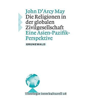 Die Religionen in der globalen Zivilgesellschaft, Taschenbuch von John D'Arcy May, Matthias-Grünewald, 978-3-7867-4026-1