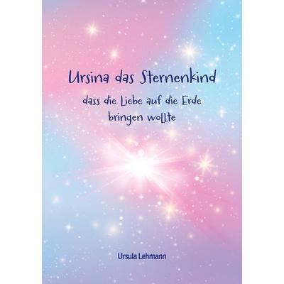 Ursina das Sternenkind, Taschenbuch von Ursula Lehmann, BoD – Books on Demand, 978-3-7562-3545-2