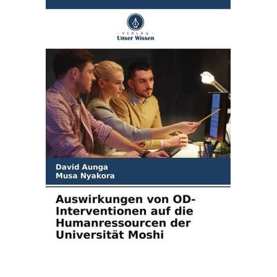 Auswirkungen von OD-Interventionen auf die Humanressourcen der Universität Moshi, Taschenbuch von David Aunga,Musa Nyakora, Verlag Unser Wissen,