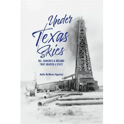 Under Texas Skies  Oil, Ranches, and the Dreams That Shaped a State, Belletristik von Julie Dewees Sparks