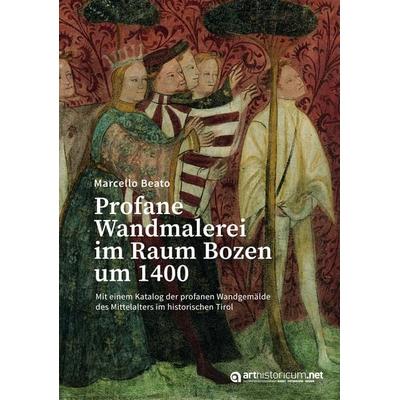 Profane Wandmalerei im Raum Bozen um 1400, Gebundene Ausgabe von Marcello Beato, Arthistoricum.net, 978-3-9850109-9-8