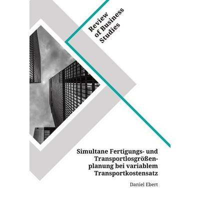 Simultane Fertigungs- und Transportlosgrößenplanung bei variablem Transportkostensatz, Taschenbuch von Daniel Ebert, GRIN, 978-3-346-15350-0