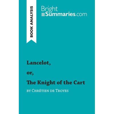 Lancelot, or, The Knight of the Cart by Chrétien de Troyes (Book Analysis), Taschenbuch von Bright Summaries, BrightSummaries.com, 978-2-8062-9848-5