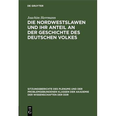 Die Nordwestslawen und ihr Anteil an der Geschichte des Deutschen Volkes, Gebundene Ausgabe von Joachim Herrmann, De Gruyter, 978-3-11-249953-5