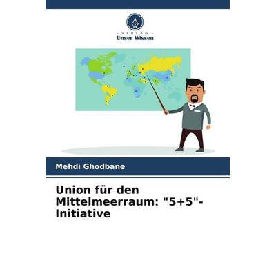 Union für den Mittelmeerraum: '5+5'-Initiative; Taschenbuch von Mehdi Ghodbane, Verlag Unser Wissen, 978-620-6-12980-6