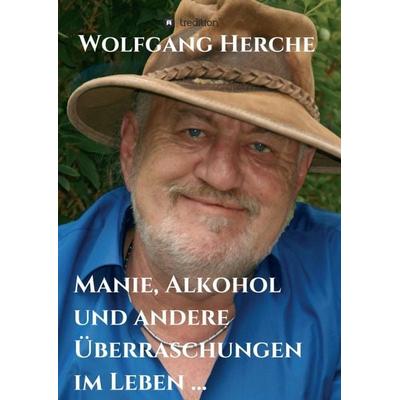 Manie, Alkohol und andere Überraschungen im Leben ..., Taschenbuch von Wolfgang Herche, Tredition, 978-3-347-25096-3