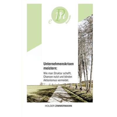 Unternehmenskrisen meistern: Wie man Struktur schafft, Chancen nutzt und blinden Aktionismus vermeidet., Taschenbuch von Holger Zimmermann, Tredition,