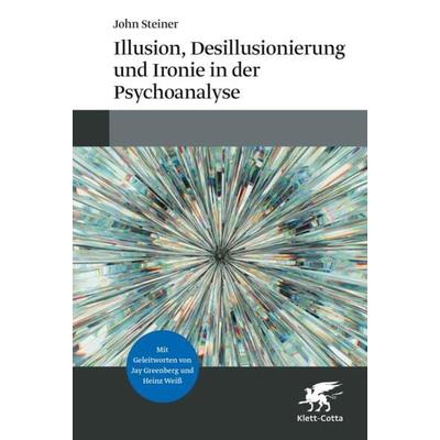 Illusion, Desillusionierung und Ironie in der Psychoanalyse, Gebundene Ausgabe von John Steiner, Klett Cotta, 978-3-608-98088-2