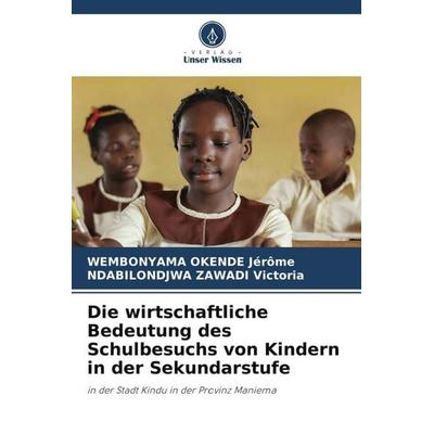 Die wirtschaftliche Bedeutung des Schulbesuchs von Kindern in der Sekundarstufe, Taschenbuch von Wembonyama Okende Jérôme,Ndabilondjwa Zawadi