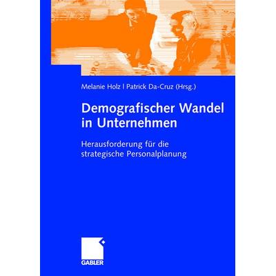 Demografischer Wandel in Unternehmen, Gebundene Ausgabe von Melanie Holz,Patrick Da-Cruz,Patrick Da-Cruz, Betriebswirtschaftlicher Verlag Gabler,