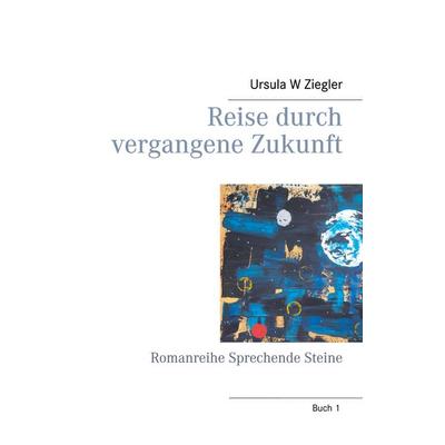 Reise durch vergangene Zukunft, Gebundene Ausgabe von Ursula W. Ziegler, BoD – Books on Demand, 978-3-7504-2661-0