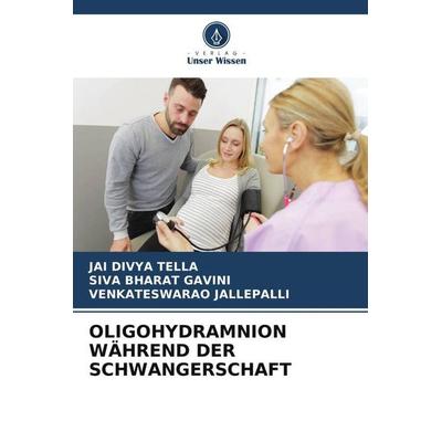 OLIGOHYDRAMNION WÄHREND DER SCHWANGERSCHAFT, Taschenbuch von Jai Divya Tella,Siva Bharat Gavini,Venkateswarao Jallepalli, Verlag Unser Wissen,