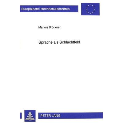 Sprache als Schlachtfeld, Taschenbuch von Markus Brückner, Peter Lang GmbH, Internationaler Verlag der Wissenschaften, 978-3-631-33898-8
